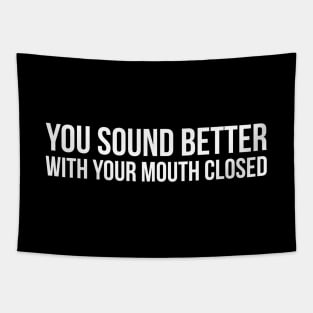 YOU SOUND BETTER WITH YOUR MOUTH CLOSED funny saying quote Tapestry