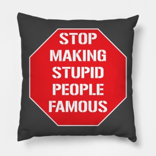 Stop making stupid people famous Pillow