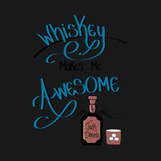 Whiskey makes me awesome! T-Shirt