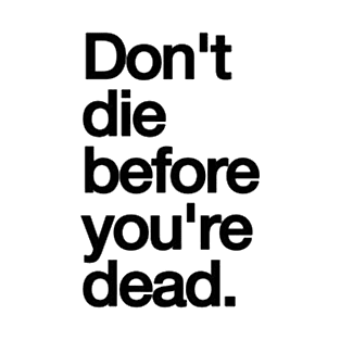 don't die before you're died T-Shirt