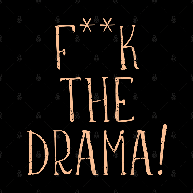 Fuck The Drama! by LegitHooligan