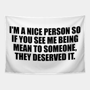 I'm a nice person so if you see me being mean to someone, they deserved it Tapestry