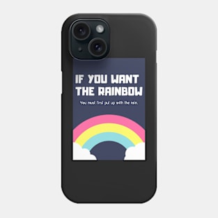 If You Want the Rainbow.... Phone Case