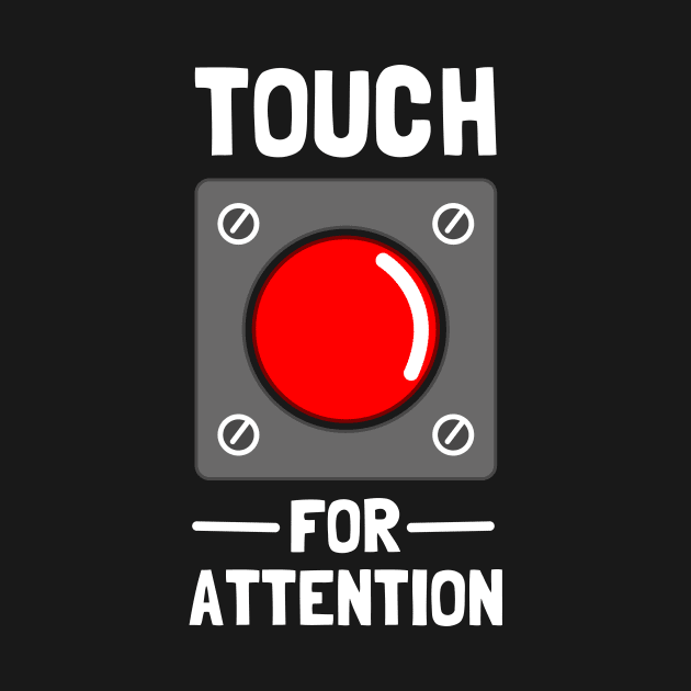 Touch For Attention by dumbshirts