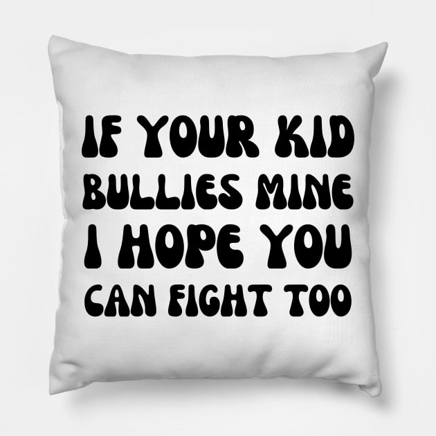 if your kid bullies mine i hope you can fight too - funny mom Pillow by mdr design