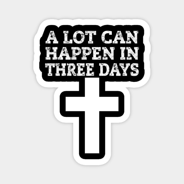 A Lot Can Happen In Three Days - Christian Easter Cross Gift Magnet by ScottsRed