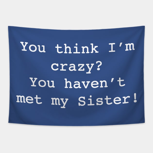 You think I’m crazy You haven’t met my Sister 1 Tapestry by ladep