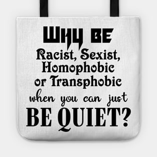 Why be racist, sexist, homophobic or transphobic when you can just be quiet? Tote