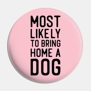 Most likely to bring home a dog Pin