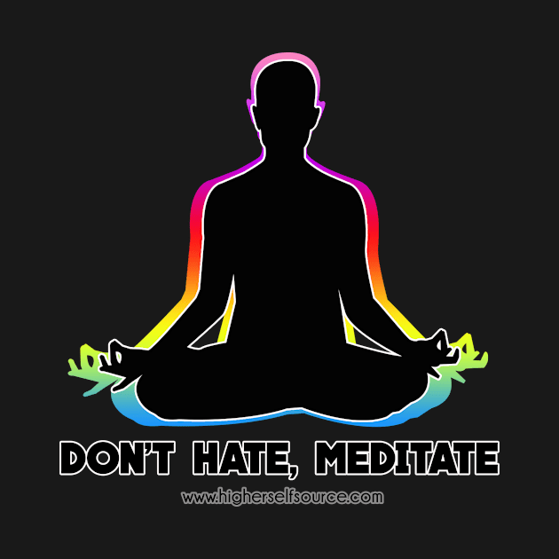 Don't Hate Meditate by HigherSelfSource