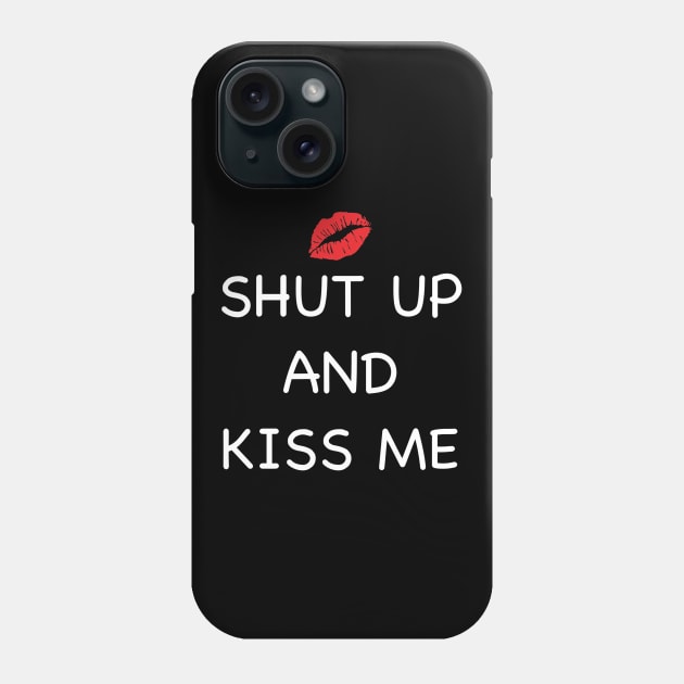 Shut Up And Kiss Me Phone Case by Yule