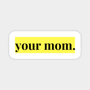 YOUR MOM Magnet