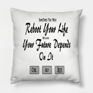 Sometimes You Must Reboot Your Life Because You Future Depends On It Pillow