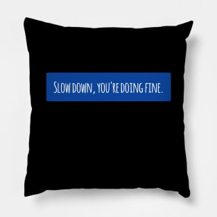 Slow down, you're doing fine Pillow
