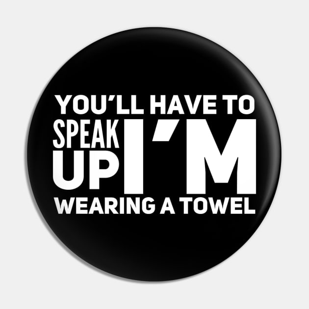 You’ll have to speak up I’m wearing a towel Pin by WordFandom