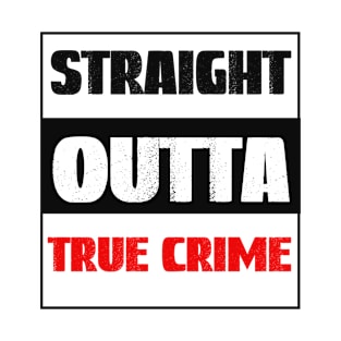 Straight Outta True Crime T-Shirt