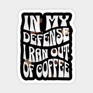 In My Defense I Ran Out Of Coffee Magnet