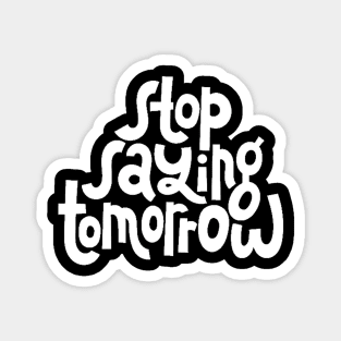 Stop Saying Tomorrow - Success Motivation Quote (White) Magnet