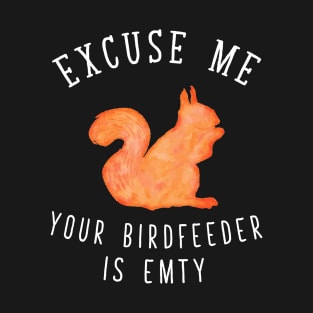 Excuse me your dirdfeeder is empty T-Shirt