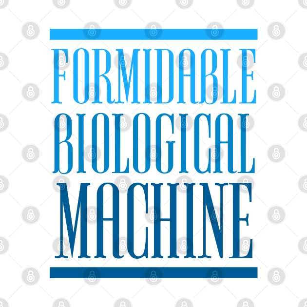 FORMIDABLE BIOLOGICAL MACHINE by Tees4Chill