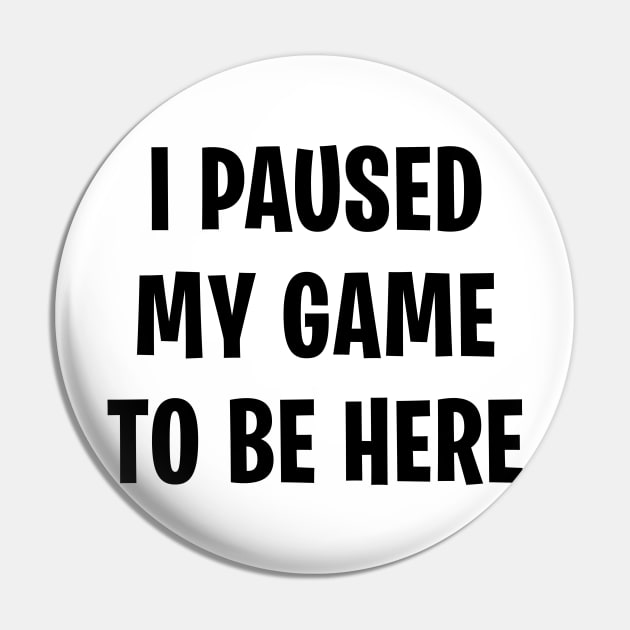 I Paused My Game To Be Here Pin by zurcnami