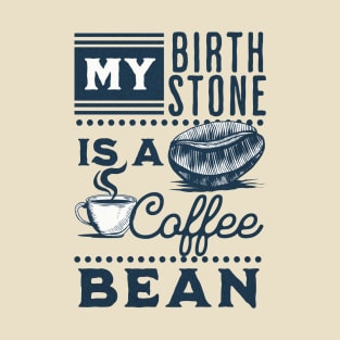 My Birthstone is a Coffee Bean T-Shirt