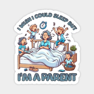 I wish I Could Sleep But I'm A Parent Magnet