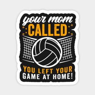 Volleyball Gift Your Mom Called You Left Your Game At Home Magnet