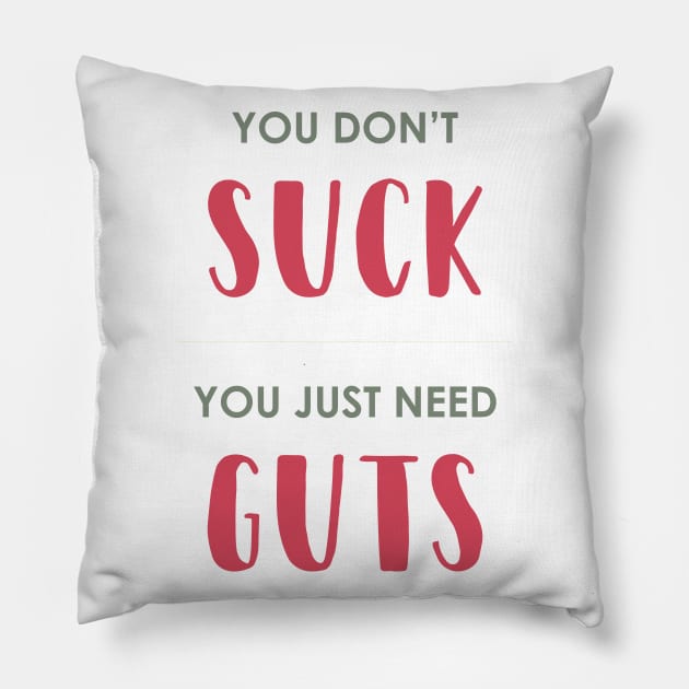 You Don't SUCK, You Just Need GUTS Pillow by AnaMartins