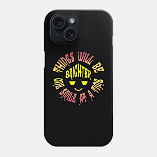 Things Will Be Brighter One Smile at a Time Phone Case