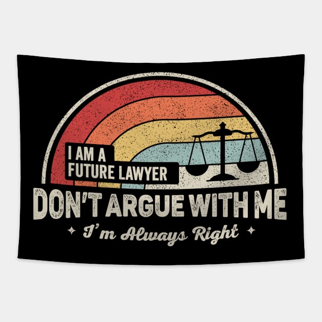 I Am A Future Lawyer Don't Argue With Me I'm Always Right Funny Lawyer Attorney Law Student Law Graduate Tapestry by SomeRays