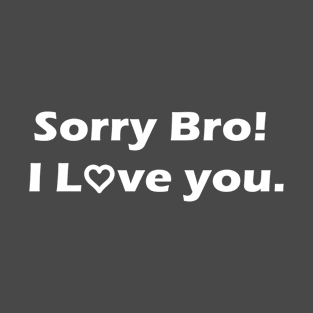 Sorry Bro! I Love you. Gift for brother, T-Shirt