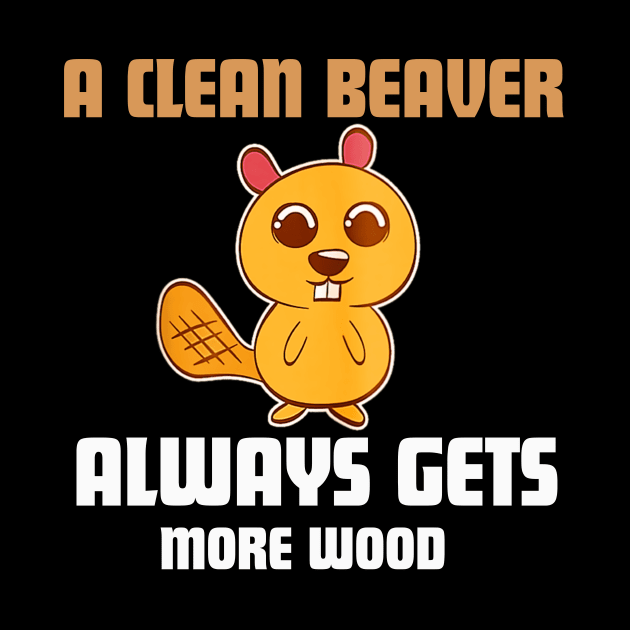 A Clean Beaver Always Gets More Wood funny quote by Figurely creative