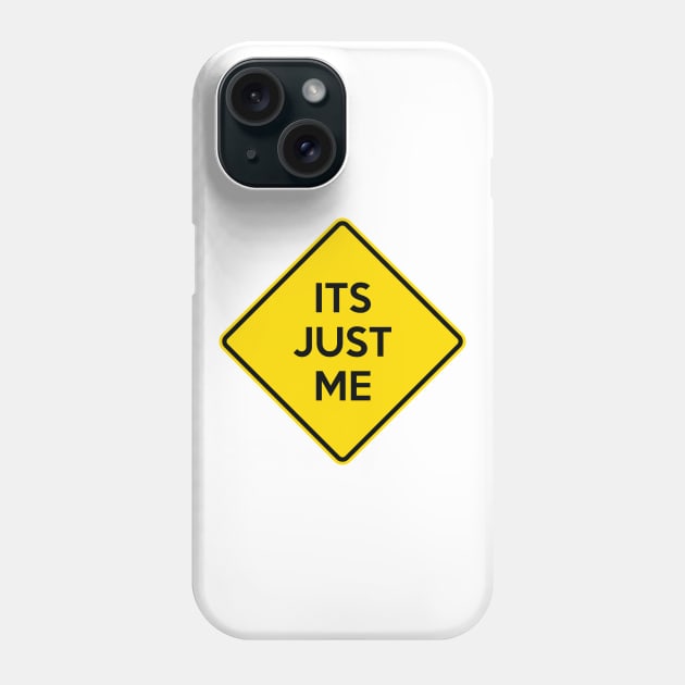 ITS JUST ME Funny Yellow Road Sign Quote Phone Case by AustralianMate