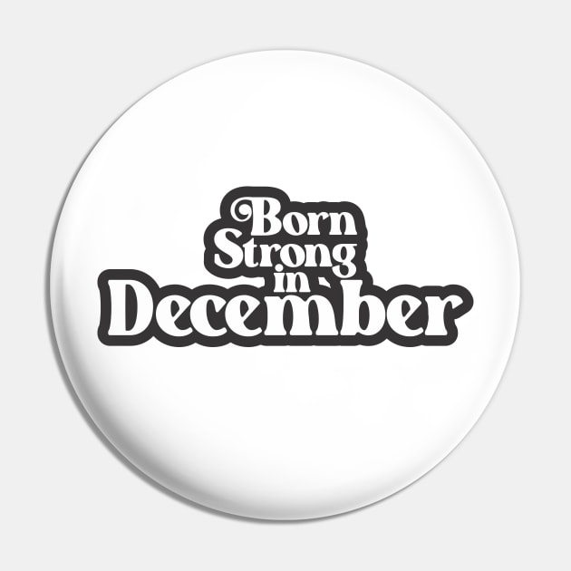 Born Strong in December (3) - Birth Month - Birthday Pin by Vector-Artist