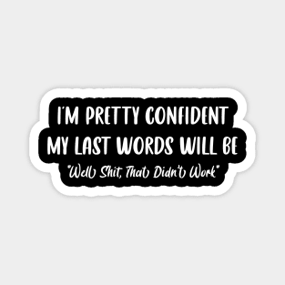 Funny I'm Pretty Confident My Last Words Will Be Quote Magnet