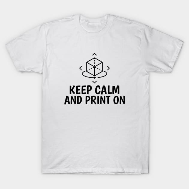 Keep Calm and Print On 3D Printer Designs T-Shirt by Lamount Tees