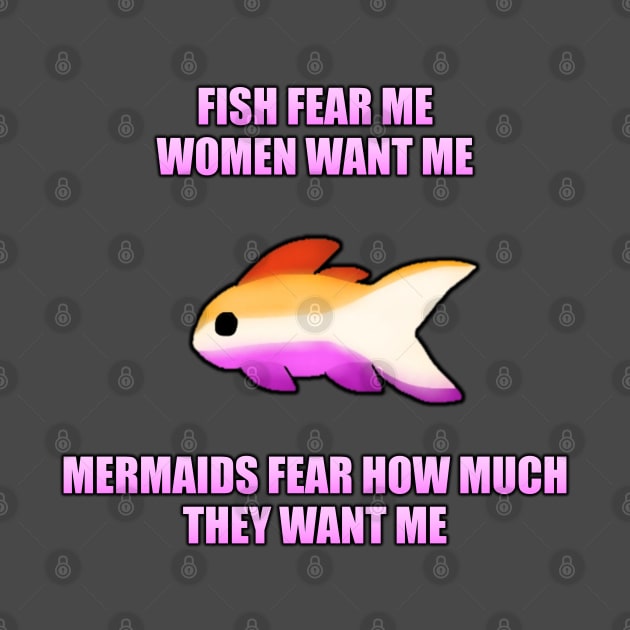 Fish Fear Me, Women Want Me, Mermaids Fear How Much They Want Me (Lesbian) by KittenPinkamations' Store