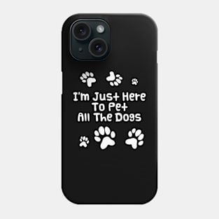 I'm Just Here To Pet All The Dogs | Funny Dog Lover Phone Case