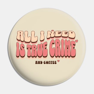 All I need Is True Crime And Coffee Pin