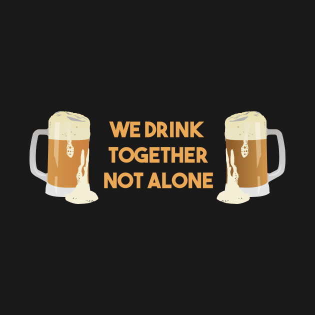 Beer Mugs We Drink Together Not Alone by NorseTech
