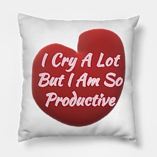 I Cry a Lot but I am so Productive. Pillow