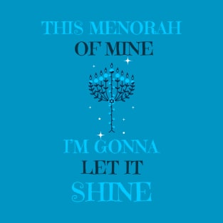 “This Menorah Of Mine, I’m Gonna Let It Shine” Decorative Menorah T-Shirt