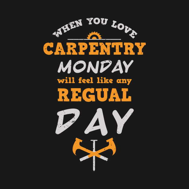 When you love carpentry, Monday will feel like any regular day / carpentry craft / funny carpenter gift / carpenter father gift carpentry motivation gift by Anodyle