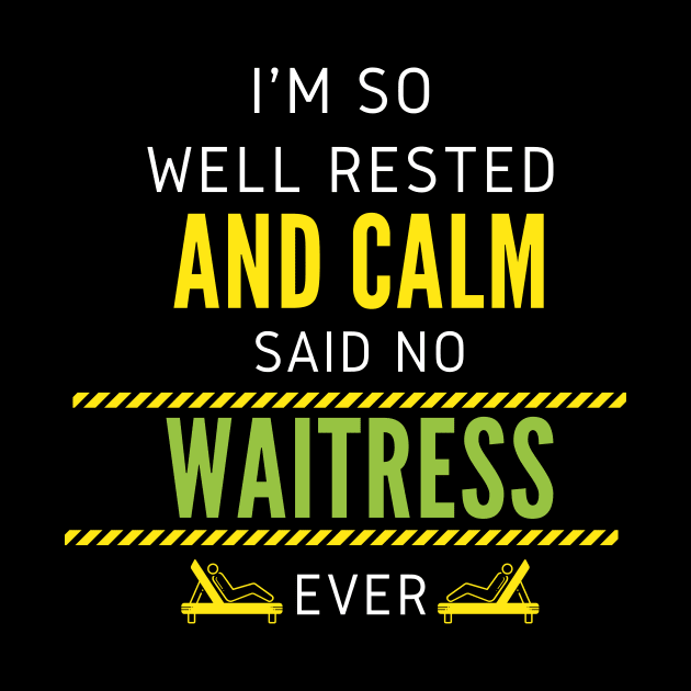 I'm So Well Rested And Calm Said No Waitress Ever by nZDesign