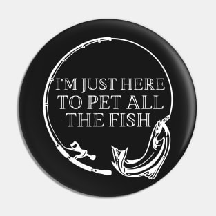 Im Just Here To Pet All The Fish Pin