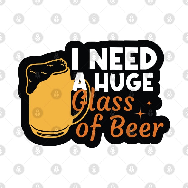 I Need a Huge Glass of Beer by kindacoolbutnotreally