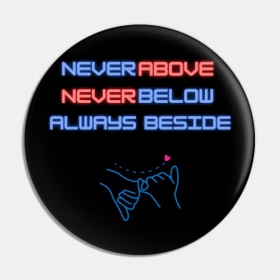 Never Above, Never below friend t-shirt Pin
