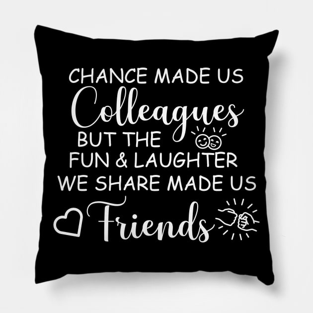 chance made us colleagues but the fun and laughter  we share made us friends Pillow by tee4ever