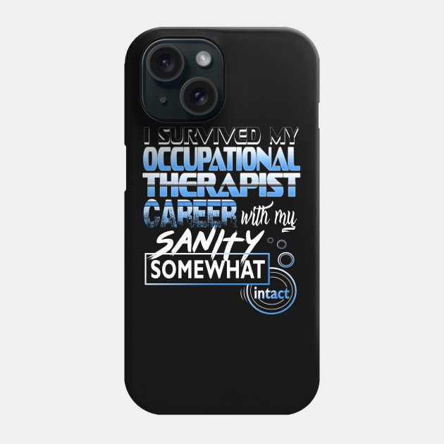 I Survived My Occupational Therapist Career With My Sanity Intact Phone Case by YouthfulGeezer